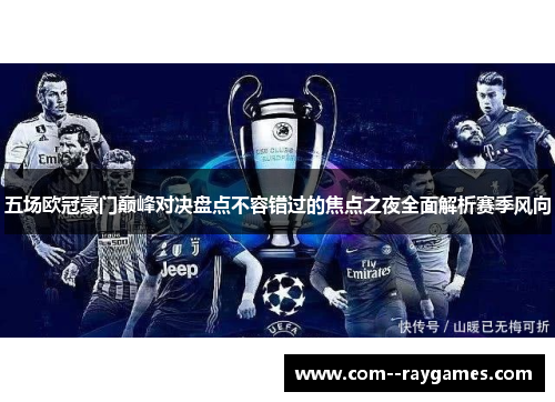五场欧冠豪门巅峰对决盘点不容错过的焦点之夜全面解析赛季风向 五场欧冠豪门巅峰对决盘点不容错过的焦点之夜全面解析赛季风向