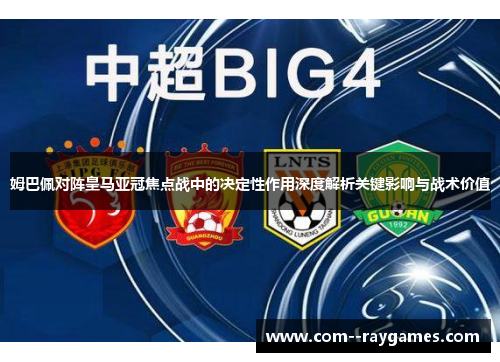 姆巴佩对阵皇马亚冠焦点战中的决定性作用深度解析关键影响与战术价值 姆巴佩对阵皇马亚冠焦点战中的决定性作用深度解析关键影响与战术价值