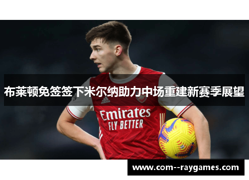 布莱顿免签签下米尔纳助力中场重建新赛季展望