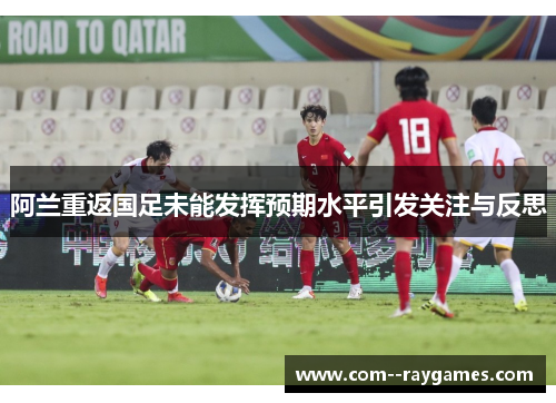 阿兰重返国足未能发挥预期水平引发关注与反思