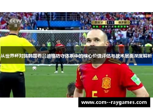 从世界杯对阵韩国看吕迪格防守体系中的核心价值评估与战术层面深度解析 从世界杯对阵韩国看吕迪格防守体系中的核心价值评估与战术层面深度解析