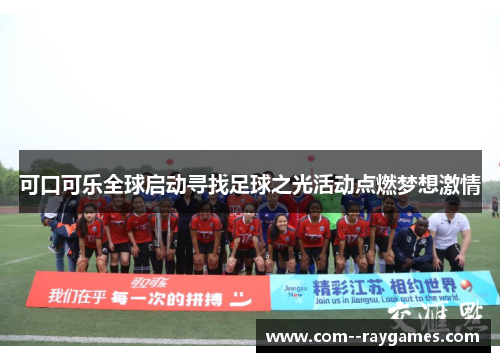 可口可乐全球启动寻找足球之光活动点燃梦想激情 可口可乐全球启动寻找足球之光活动点燃梦想激情