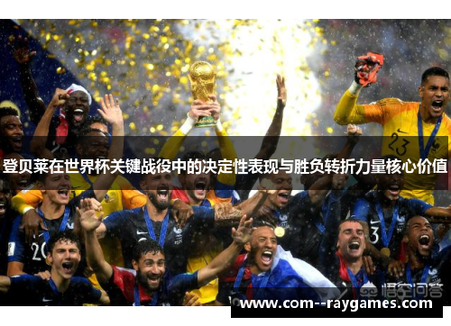 登贝莱在世界杯关键战役中的决定性表现与胜负转折力量核心价值