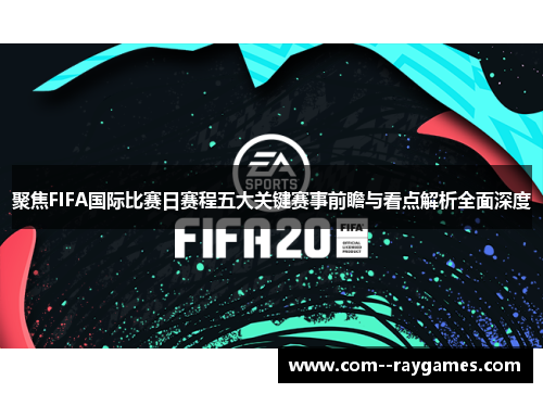 聚焦FIFA国际比赛日赛程五大关键赛事前瞻与看点解析全面深度 聚焦FIFA国际比赛日赛程五大关键赛事前瞻与看点解析全面深度